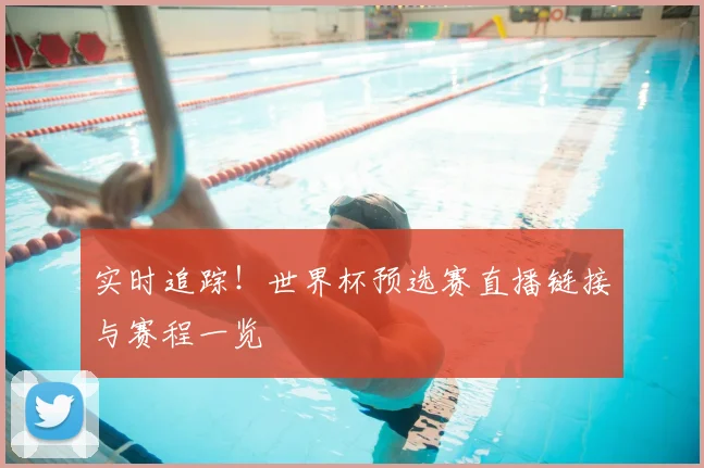 实时追踪！世界杯预选赛直播链接与赛程一览